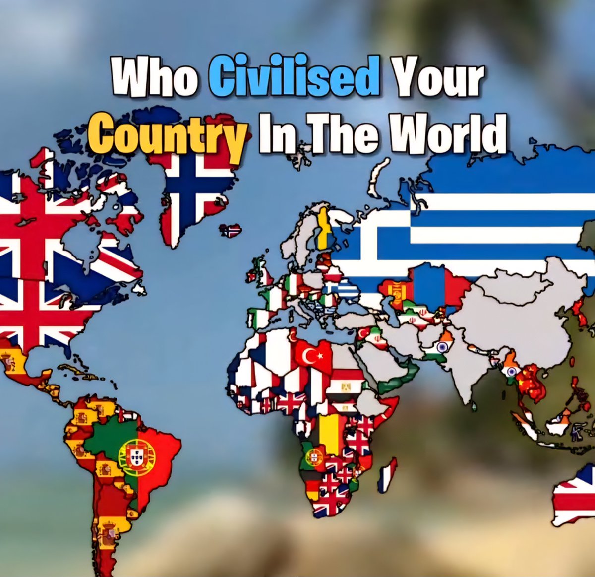 Controversial History Map: Who Civilised Your Country in the World